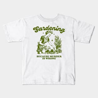 Gardening Because Murder Is Wrong Kids T-Shirt